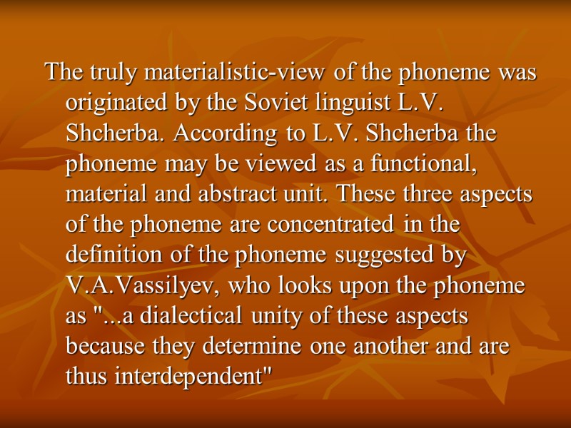 The truly materialistic-view of the phoneme was originated by the Soviet linguist L.V. Shcherba.